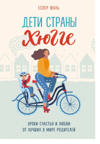 Дети страны хюгге. Уроки счастья и любви от лучших в мире родителей